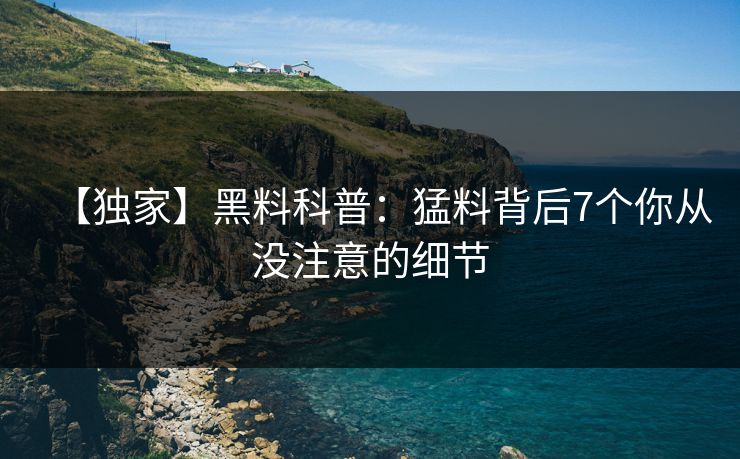 【独家】黑料科普：猛料背后7个你从没注意的细节